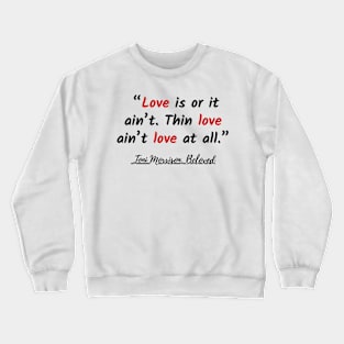 Love is or it ain’t. Thin love ain’t love at all. Quote Crewneck Sweatshirt